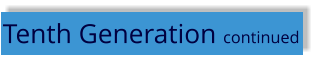 Tenth Generation continued